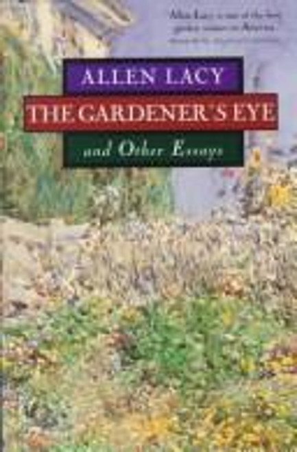 The Gardener's Eye: And Other Essays front cover by Allen Lacy, ISBN: 080503952X