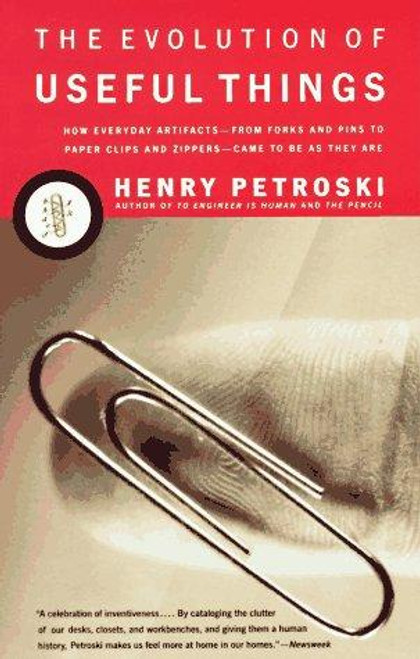 The Evolution of Useful Things: How Everyday Artifacts-From Forks and Pins to Paper Clips and Zippers-Came to be as They are front cover by Henry Petroski, ISBN: 0679740392