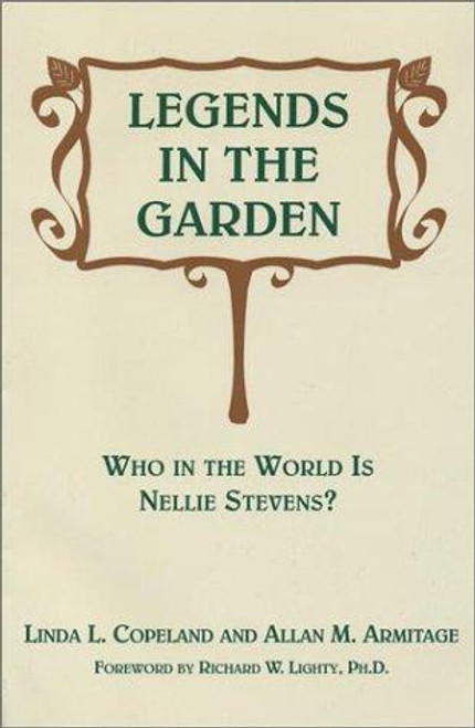 Legends in the Garden: Who in the World is Nellie Stevens? front cover by Linda L. Copeland,Allan M. Armitage, ISBN: 1930897081