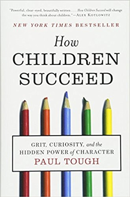 How Children Succeed: Grit, Curiosity, and the Hidden Power of Character front cover by Paul Tough, ISBN: 0544104404