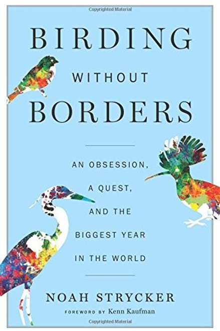 Birding Without Borders: An Obsession, a Quest, and the Biggest Year in the World front cover by Noah Strycker, ISBN: 0544558146