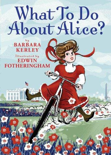 What To Do About Alice?: How Alice Roosevelt Broke the Rules, Charmed the World, and Drove Her Father Teddy Crazy! front cover by Barbara Kerley, ISBN: 0439922313