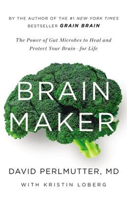 Brain Maker: the Power of Gut Microbes to Heal and Protect Your Brain for Life front cover by David Perlmutter, ISBN: 0316380105