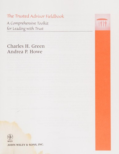The Trusted Advisor Fieldbook: A Comprehensive Toolkit for Leading with Trust front cover by Charles H. Green,Andrea P. Howe, ISBN: 1118085647