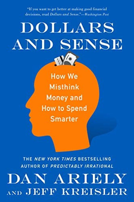 Dollars and Sense: How We Misthink Money and How to Spend Smarter front cover by Dan Ariely, Jeff Kreisler, ISBN: 0062651218