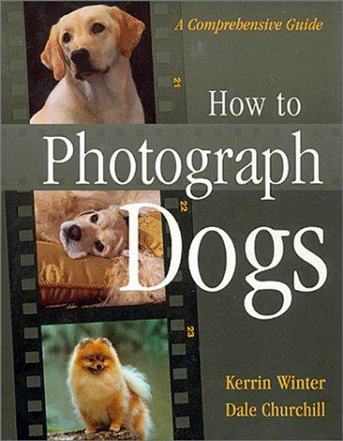 How To Photograph Dogs: A Comprehensive Guide front cover by Kerrin Winter,Dale Churchill, ISBN: 0876055714