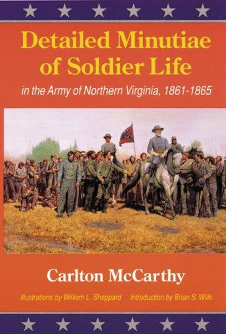 Detailed Minutiae of Soldier Life In the Army of Northern Virginia, 1861-1865 front cover by Eugene McCarthy, ISBN: 0803281978