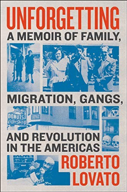 Unforgetting: A Memoir of Family, Migration, Gangs, and Revolution in the Americas front cover by Roberto Lovato, ISBN: 0062938479