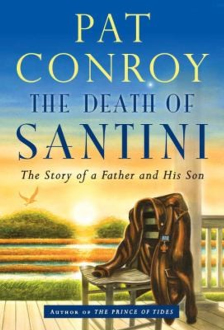 The Death of Santini: the Story of a Father and His Son front cover by Pat Conroy, ISBN: 0385530900