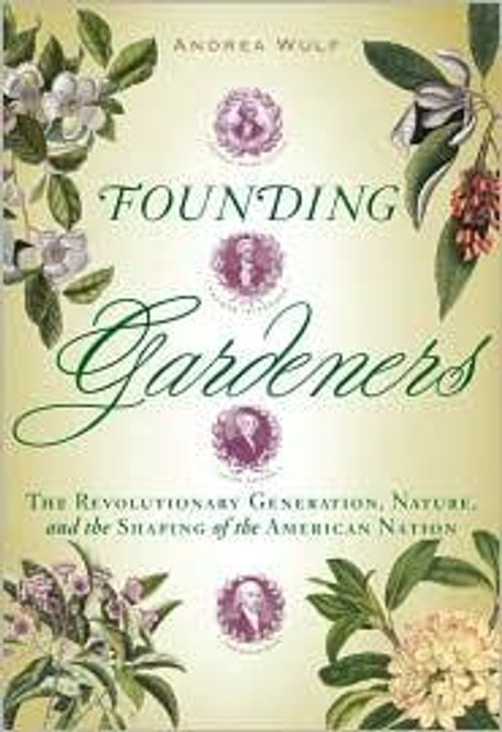 Founding Gardeners: The Revolutionary Generation, Nature, and the Shaping of the American Nation front cover by Andrea Wulf, ISBN: 0307269906