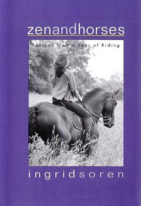 Zen and Horses: Lessons from a Year of Riding front cover by Ingrid Soren, ISBN: 1579545483