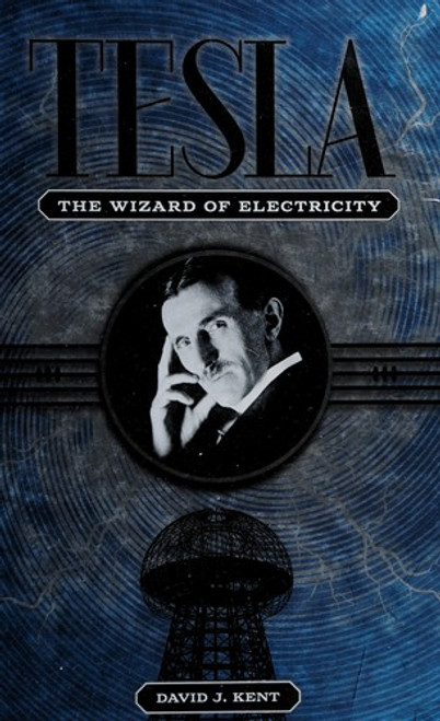 Tesla: The Wizard of Electricity front cover by David J. Kent, ISBN: 1435142977