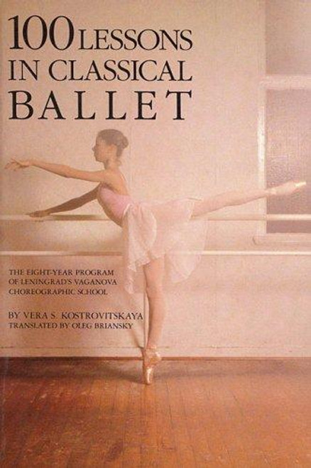 100 Lessons in Classical Ballet: The Eight-Year Program of Leningrad's Vaganova Choreographic School (Limelight) front cover by Vera S. Kostrovitskaya, ISBN: 0879100680