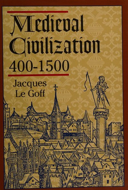 Medieval Civilization 400-1500 front cover by Jacques Le Goff, ISBN: 0760716528