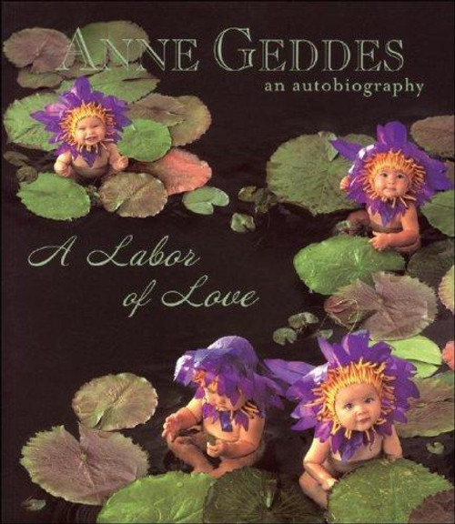 Anne Geddes An Autobiography: A Labor of Love front cover by Anne Geddes, ISBN: 0740765620
