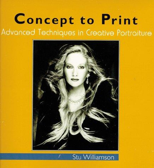Concept to Print: Advanced Techniques in Creative Portraiture front cover by Stu Williamson,Jon Tarrant, ISBN: 1883403286