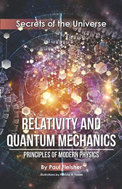 Relativity and Quantum Mechanics: Principles of Modern Physics (Secrets of the Universe) front cover by Paul Fleisher, ISBN: 1925729338