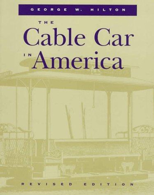 The Cable Car in America (Revised Edition) front cover by George Hilton, ISBN: 0804730520