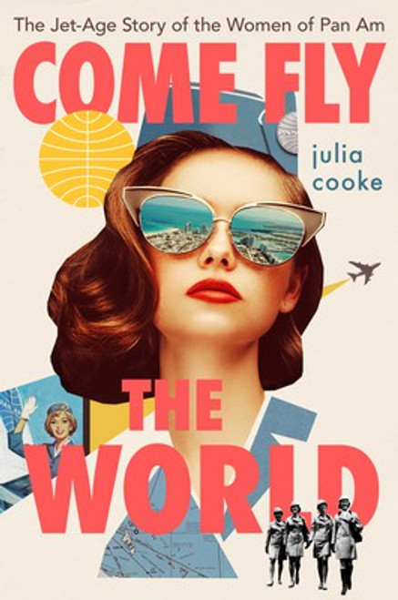 Come Fly The World: The Jet-Age Story of the Women of Pan Am front cover by Julia Cooke, ISBN: 0358251400