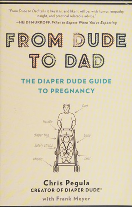 From Dude to Dad: The Diaper Dude Guide to Pregnancy front cover by Chris Pegula,Frank Meyer, ISBN: 0399166262