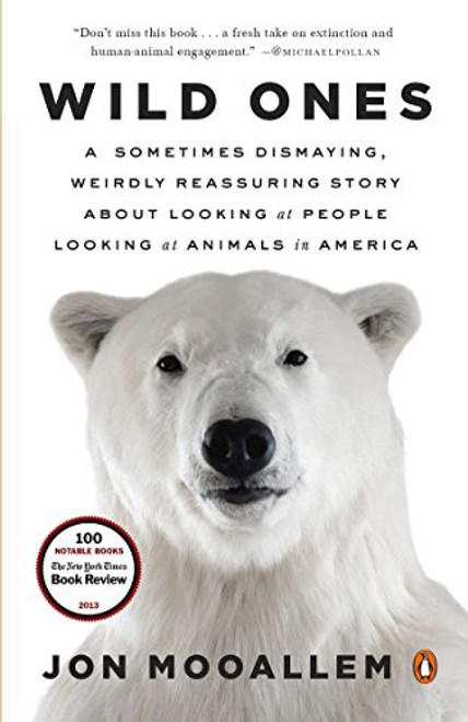 Wild Ones: A Sometimes Dismaying, Weirdly Reassuring Story About Looking at People Looking at Animals in America front cover by Jon Mooallem, ISBN: 0143125370