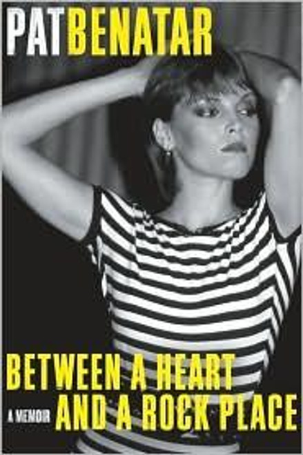Between a Heart and a Rock Place: A Memoir front cover by Pat Benatar,Patsi Bale Cox, ISBN: 0061953776