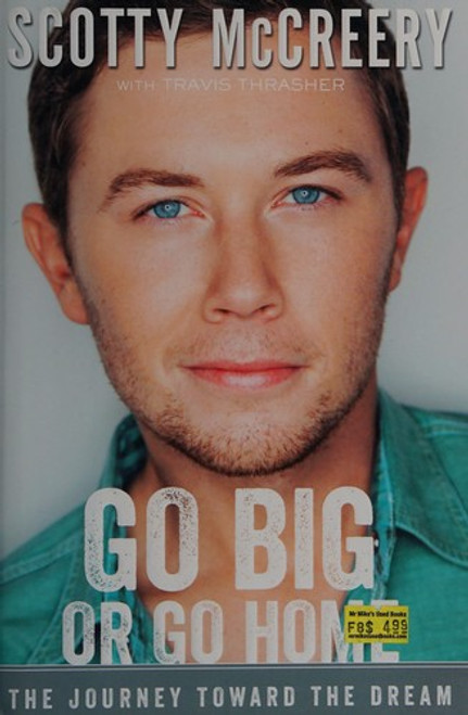Go Big or Go Home: The Journey Toward the Dream front cover by Scotty McCreery,Travis Thrasher, ISBN: 0310345227