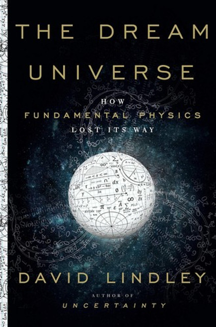 The Dream Universe: How Fundamental Physics Lost Its Way front cover by David Lindley, ISBN: 0385543859