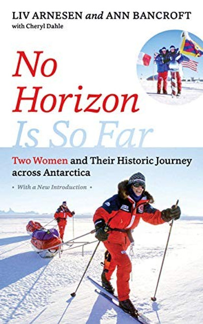 No Horizon Is So Far: Two Women and Their Historic Journey across Antarctica front cover by Liv Arnesen,Ann Bancroft,Cheryl Dahle, ISBN: 1517907020