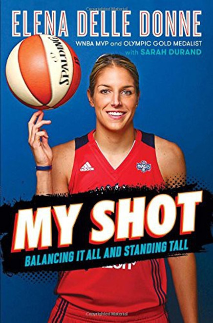 My Shot: Balancing It All and Standing Tall front cover by Elena Delle Donne, ISBN: 153441228X