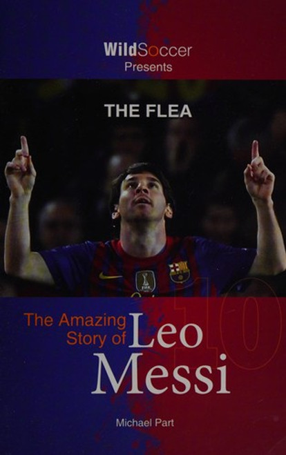 The Flea: The Amazing Story of Leo Messi (Soccer Stars Series) front cover by Michael Part, ISBN: 1938591097