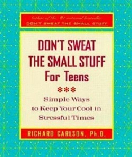 Don't Sweat the Small Stuff for Teens: Simple Ways to Keep Your Cool in Stressful Times front cover by Richard Carlson, ISBN: 0786885971