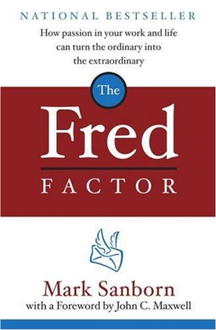 The Fred Factor: How Passion in Your Work and Life Can Turn the Ordinary into the Extraordinary front cover by Mark Sanborn, ISBN: 0385513518
