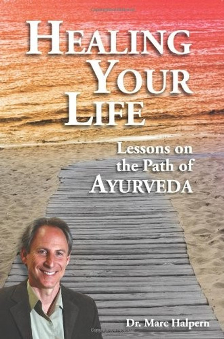 Healing Your Life: Lessons on the Path of Ayurveda front cover by Marc Halpern, ISBN: 0910261989