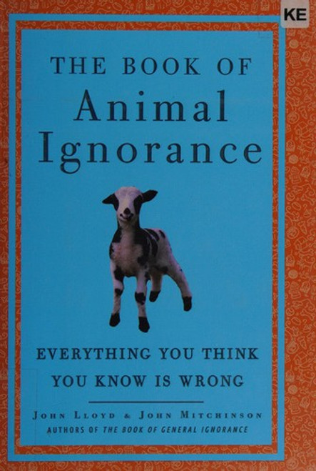 The Book of Animal Ignorance: Everything You Think You Know Is Wrong front cover by John Mitchinson,John Lloyd, ISBN: 030739493X