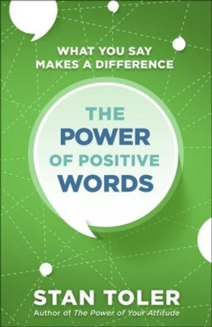 The Power of Positive Words: What You Say Makes a Difference front cover by Stan Toler, ISBN: 0736975004