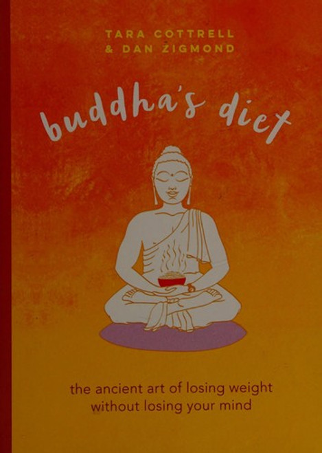 Buddha's Diet: The Ancient Art of Losing Weight Without Losing Your Mind front cover by Tara Cottrell,Dan Zigmond, ISBN: 0762460466