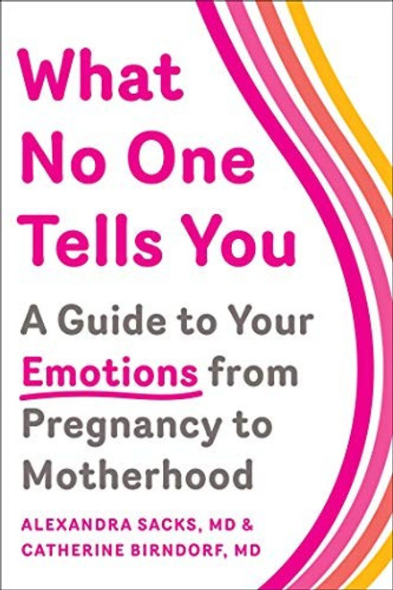 What No One Tells You: A Guide to Your Emotions from Pregnancy to Motherhood front cover by Alexandra Sacks, Catherine Birndorf, ISBN: 1501112562