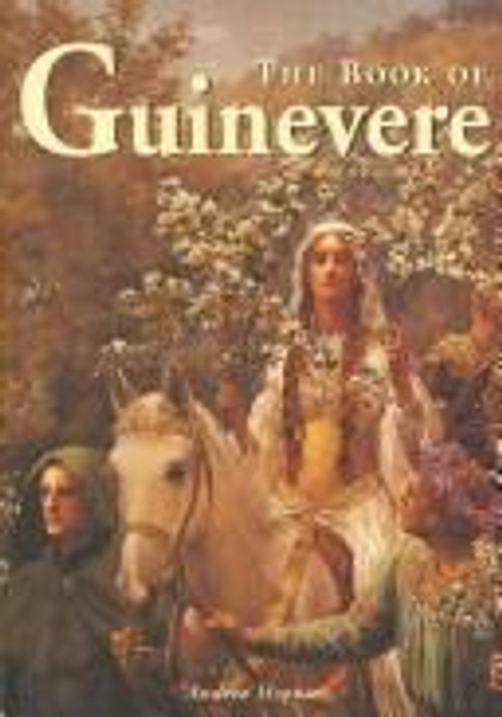 The Book of Guinevere : Legendary Queen of Camelot front cover by Andrea Hopkins, ISBN: 1887354042