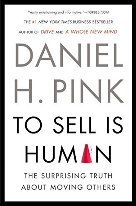 To Sell Is Human: The Surprising Truth About Moving Others front cover by Daniel H. Pink, ISBN: 1594631905