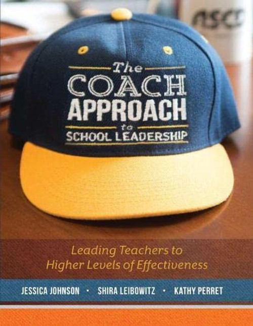 The Coach Approach to School Leadership: Leading Teachers to Higher Levels of Effectiveness front cover by Jessica Johnson,Shira Leibowitz,Kathy Perret, ISBN: 141662385X