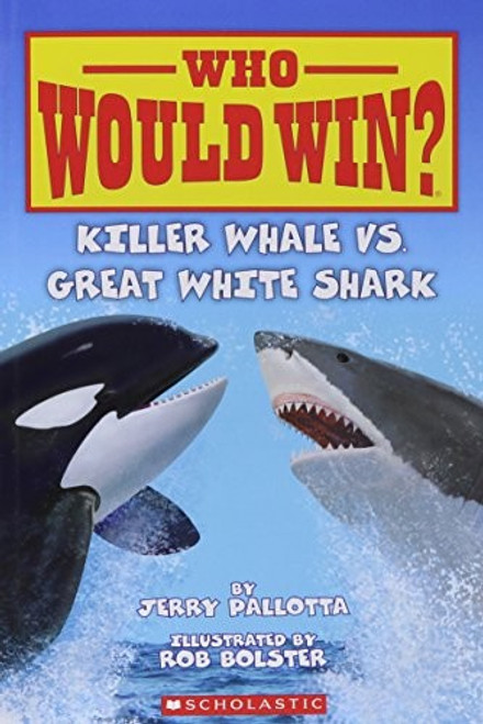 Killer Whale Vs. Great White Shark (Who Would Win?) front cover by Jerry Pallotta, ISBN: 0545160758
