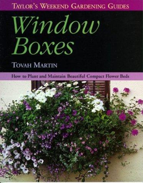 Window Boxes: How to Plant and Maintain Beautiful Compact Flowerbeds (Taylor's Weekend Gardening Guides) front cover by Tovah Martin, ISBN: 0395813719