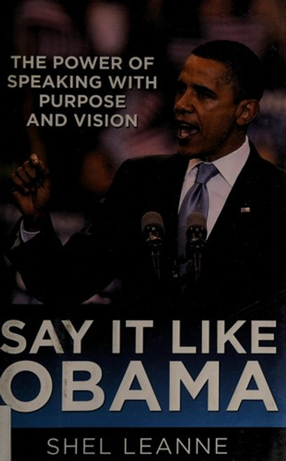 Say It Like Obama: The Power of Speaking with Purpose and Vision front cover by Shel Leanne,Shelly Leanne, ISBN: 007161589X