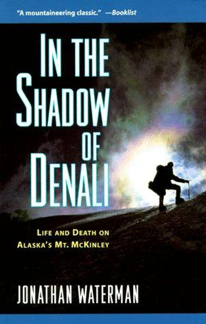 In the Shadow of Denali: Life and Death On Alaska's Mt. Mckinley front cover by Jonathan Waterman, ISBN: 1558217266