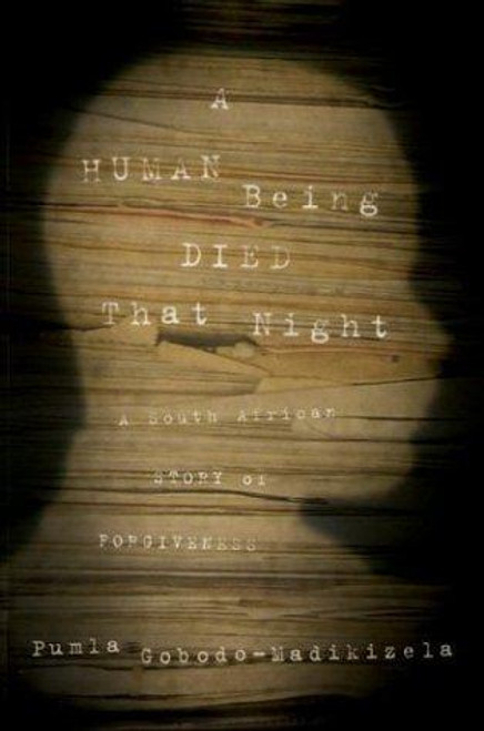 A Human Being Died That Night: A South African Story of Forgiveness front cover by Pumla Gobodo-Madikizela, ISBN: 0618211896