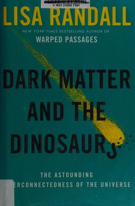 Dark Matter and the Dinosaurs: The Astounding Interconnectedness of the Universe front cover by Lisa Randall, ISBN: 0062328476