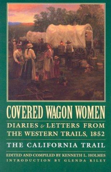 Covered Wagon Women, Volume 4: Diaries and Letters from the Western Trails, 1852: The California Trail front cover by Kenneth L. Holmes, ISBN: 080327291X