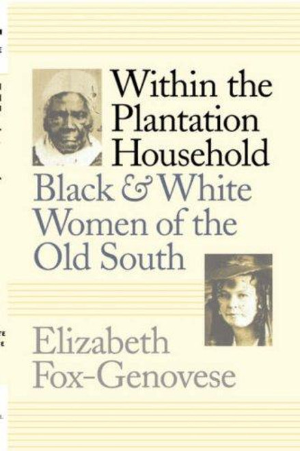 Within the Plantation Household: Black and White Women of the Old South (Gender and American Culture) front cover by Elizabeth Fox-Genovese, ISBN: 080784232X