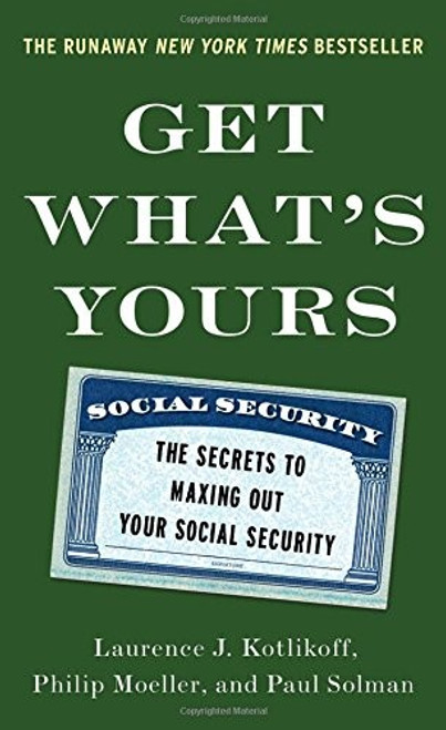 Get What's Yours: The Secrets to Maxing Out Your Social Security (The Get What's Yours Series) front cover by Laurence J. Kotlikoff, Philip Moeller, Paul Solman, ISBN: 1476772290